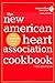 The New American Heart Association Cookbook, 7th Edition American Heart Association