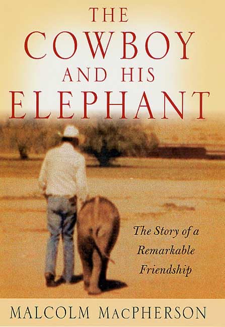 The Cowboy and His Elephant: The Story of a Remarkable Friendship [Hardcover] Macpherson, Malcolm