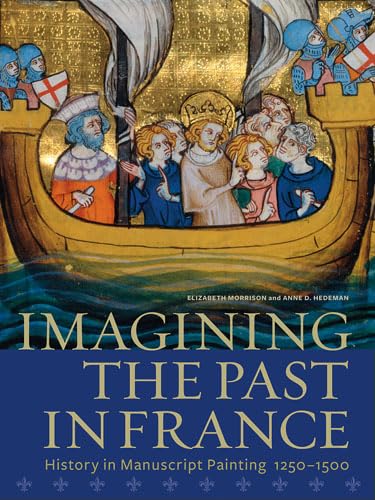 Cover of Imagining the Past in France: History in Manuscript Painting, 1250-1500 featuring illuminated manuscript art.