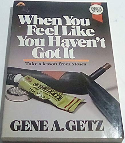 When You Feel Like You Havent Got It: Take a Lesson from Moses Biblical Renewal Series Getz, Gene A