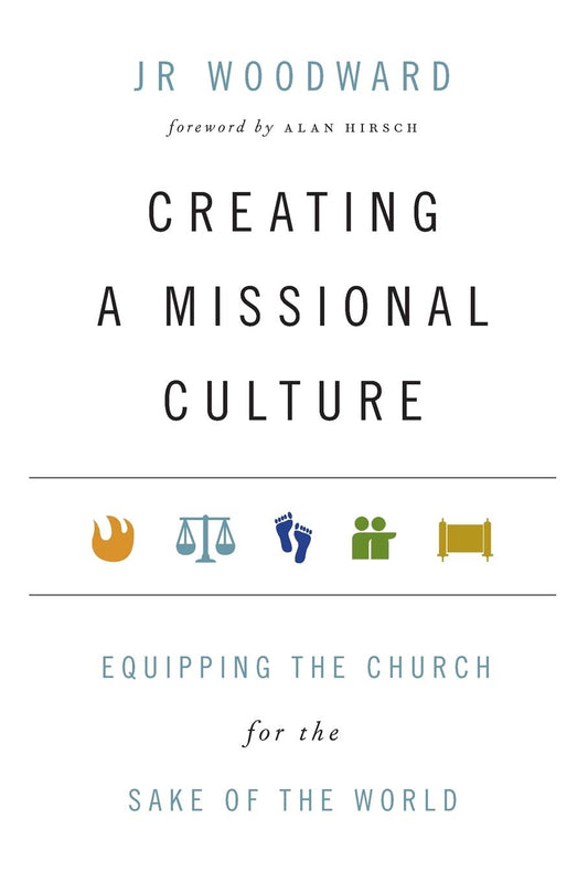 Creating a Missional Culture: Equipping the Church for the Sake of the World Forge Partnership Books [Paperback] JR Woodward and Alan Hirsch