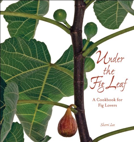 Under the Fig Leaf: A Cookbook for Fig Lovers