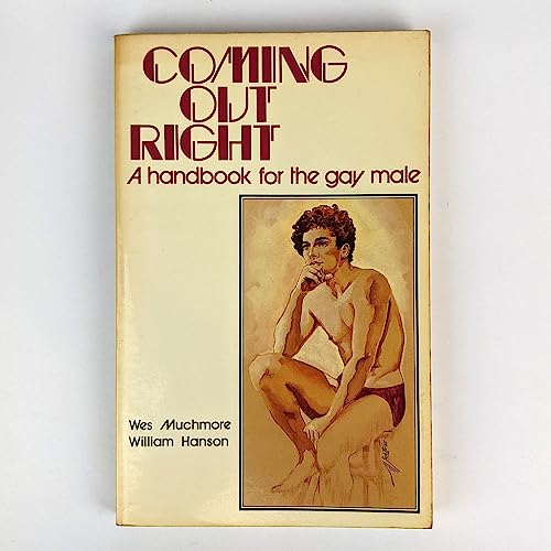 Coming Out Right: A Handbook for the Gay Male Beginner [Paperback] Wes Muchmore and William Hansen