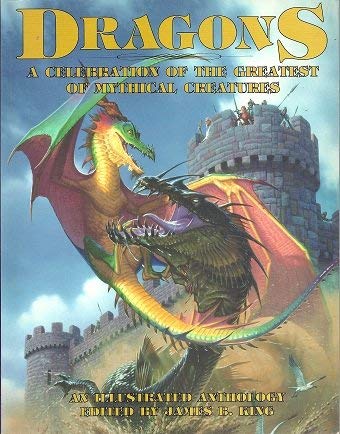 Dragons: A Celebration of the Greatest of Mythical Creatures [Paperback] King, James B