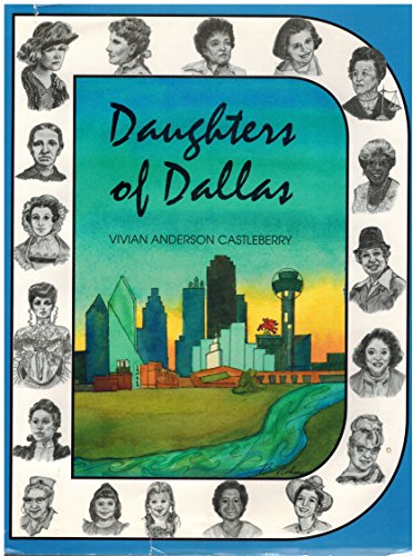 Daughters of Dallas: A History of Greater Dallas Through the Voices and Deeds of Its Women [Hardcover] Castleberry, Vivian Anderson