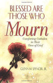 Blessed Are Those Who Mourn: Comforting Catholics in Their Time of Grief