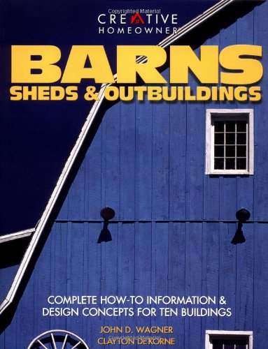 Barns, Sheds,  Outbuildings: Complete How to Information  Design Concepts for Ten Buildings Wagner, John D and Dekorne, Clayton