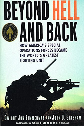 Beyond Hell and Back: How Americas Special Operations Forces Became the Worlds Greatest Fighting Unit Zimmerman, Dwight Jon and Gresham, John D
