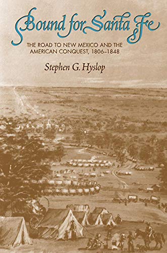 Bound for Santa Fe: The Road to New Mexico and the American Conquest, 18061848 Hyslop, Stephen G