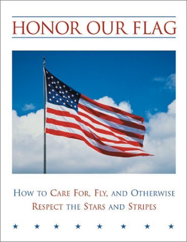 Honor Our Flag: How to Care For, Fly and Otherwise Respect the Stars Singleton, David