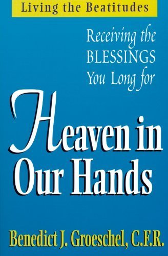 Heaven in Our Hands: Living the Beatitudes: Receiving the Blessings You Long For used book depot