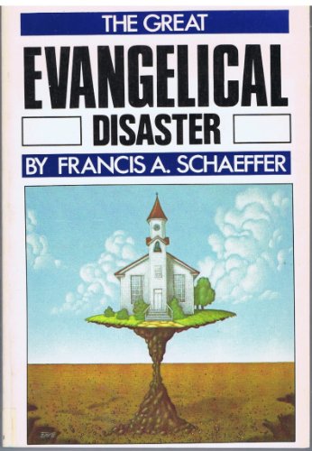 The Great Evangelical Disaster Schaeffer, Francis A