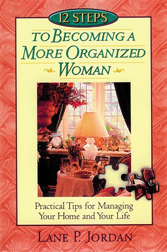12 Steps to Becoming a More Organized Woman: Practical Tips for Managing Your Home  Your Life Based on Proverbs 31 Jordan, Lane P