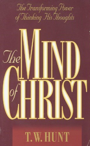 The Mind of Christ: The Transforming Power of Thinking His Thoughts Hunt, T W