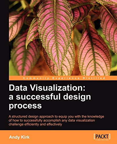 Data Visualization: A Successful Design Process: A Structured Design Approach to Equip You with the Knowledge of How to Successfully Accomplish Any Data Visualization Challenge Efficiently and Effectively [Paperback] Kirk, Andy