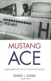 Mustang Ace: Memoirs Of A P-51 Fighter Pilot