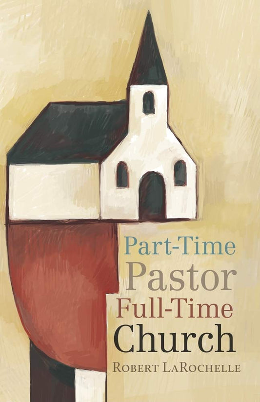 PartTime Pastor, FullTime Church [Paperback] Robert LaRochelle