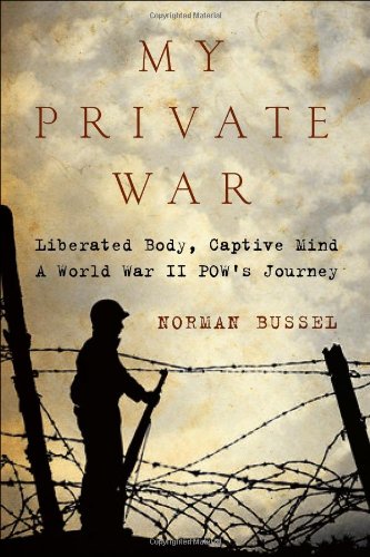 My Private War: Liberated Body, Captive Mind: A World War II POWs Journey [Hardcover] Bussel, Norman