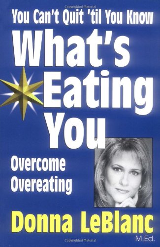 You Cant Quit til You Know Whats Eating You: Overcome Overeating LeBlanc, Donna