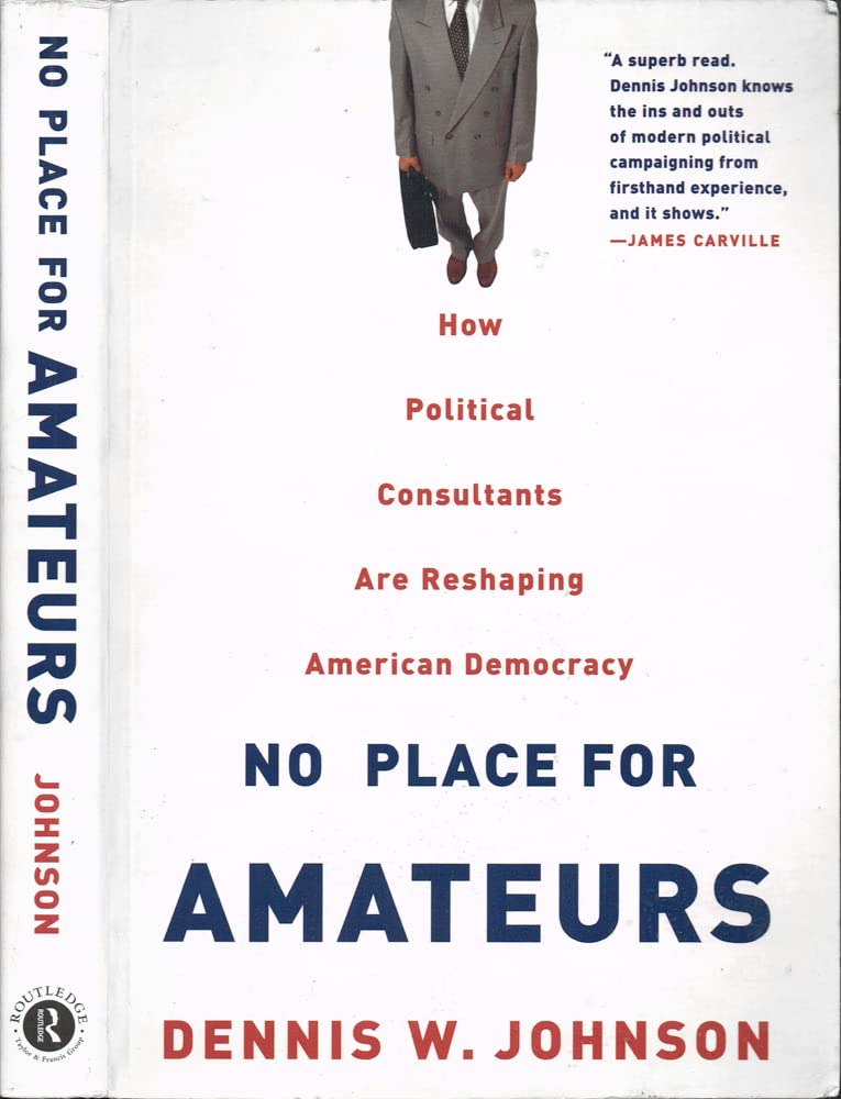 No Place for Amateurs: How Political Consultants are Reshaping American Democracy used book depot