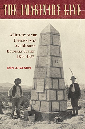 The Imaginary Line: A History of the United States and Mexican Boundary Survey, 18481857 [Hardcover] Werne, Joseph Richard