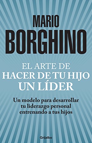 El arte de hacer de tu hijo un lider Un modelo para desarrollar tu liderazgo personal entrenando a tus hijos Spanish Edition [Paperback] Mario Borghino