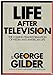 Life after television The Larger agenda series Gilder, George F