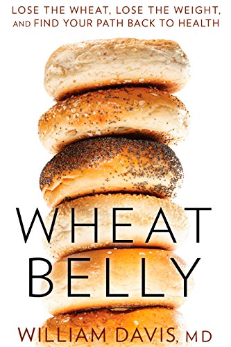 Wheat Belly: Lose the Wheat, Lose the Weight, and Find Your Path Back to Health [Hardcover] William Davis