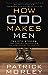 How God Makes Men: Ten Epic Stories Ten Proven Principles One Huge Promise for Your Life [Paperback] Morley, Patrick