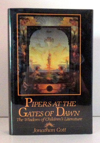 Pipers at the Gates of Dawn: The Wisdom of Childrens Literature Cott, Jonathan