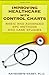 Improving Healthcare with Control Charts: Basic and Advanced SPC Methods and Case Studies Carey, Raymond G and Stake, Larry V