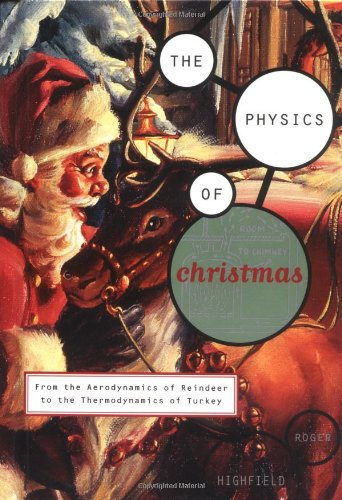 The Physics of Christmas: From the Aerodynamics of Reindeer to the Thermodynamics of Turkey Roger Highfield and Steve Dyer