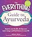 The Everything Guide to Ayurveda: Improve your health, develop your inner energy, and find balance in your life