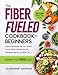 The Fiber Fueled Cookbook for Beginners: Inspiring PlantBased HighFiber Recipes to Lose Weight, Optimize Your Gut Microbiome, and live a Healthier life Harmon, Josephine
