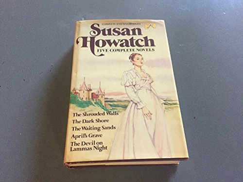 5 Complete Novels: The Shrouded Walls  The Dark Shore  The Waiting Sands  Aprils Grave  The Devil on Lammas Night Susan Howatch