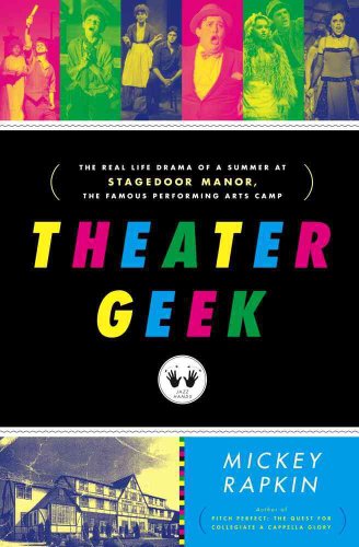 Theater Geek: The Real Life Drama of a Summer at Stagedoor Manor, the Famous Performing Arts Camp