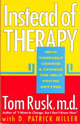 Instead of Therapy: Help Yourself Change and Change the Help Youre Getting Rusk, Tom and Miller, D Patrick