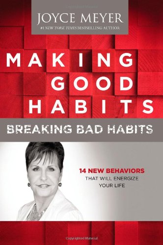 Making Good Habits, Breaking Bad Habits: 14 New Behaviors That Will Energize Your Life [Hardcover] Meyer, Joyce