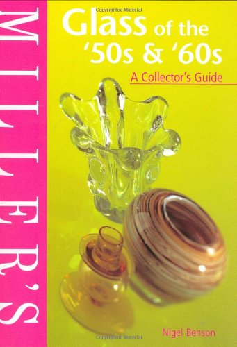 Millers Glass of the 50s  60s: A Collectors Guide Millers Collectors Guides Benson, Nigel