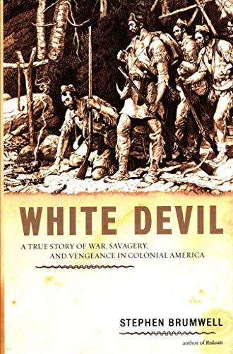 White Devil: A True Story of War, Savagery, and Vengeance in Colonial America Brumwell, Stephen