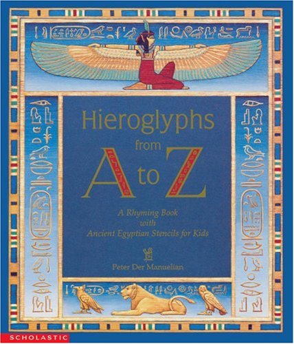 Hieroglyphs from A to Z: A Rhyming Book With Ancient Egyptian Stencils for Kids Manuelian, Peter