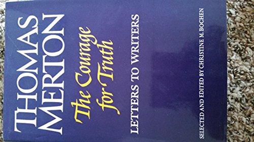 The Courage for Truth: The Letters of Thomas Merton to Writers Merton, Thomas and Bochen, Christine M