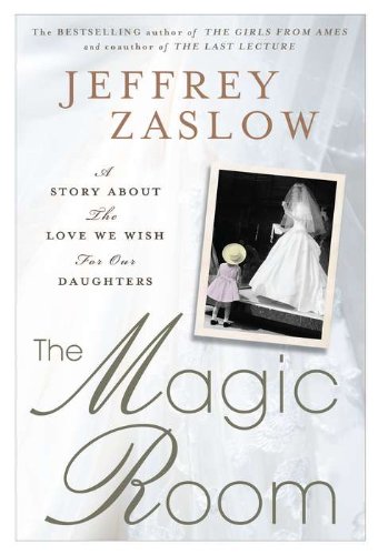 The Magic Room: A Story About the Love We Wish for Our Daughters [Hardcover] Zaslow, Jeffrey