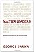 Master Leaders: Revealing Conversations with 30 Leadership Greats Barna, George and Dallas, Bill