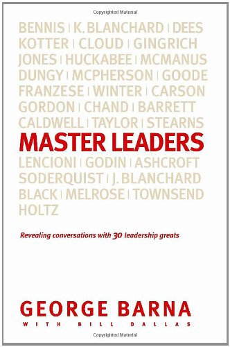 Master Leaders: Revealing Conversations with 30 Leadership Greats Barna, George and Dallas, Bill