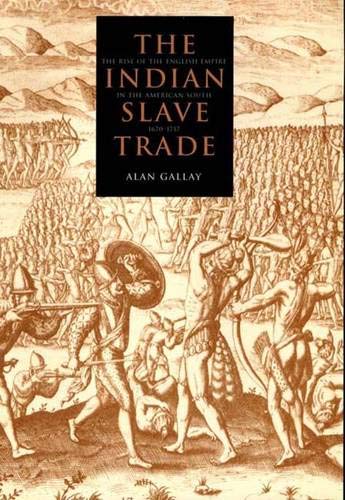 The Indian Slave Trade: The Rise of the English Empire in the American South, 16701717 Gallay, Alan
