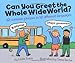 Can You Greet the Whole Wide World?: 12 Common Phrases in 12 Different Languages Evans, Lezlie and Roche, Denis