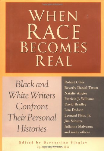 When Race Becomes Real: Black and White Writers Confront Their Personal Histories Singley, Bernestine and Bell, Derrick A