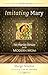 Imitating Mary: Ten Marian Virtues for the Modern Mom [Paperback] Fenelon, Marge and Hendey, Lisa M