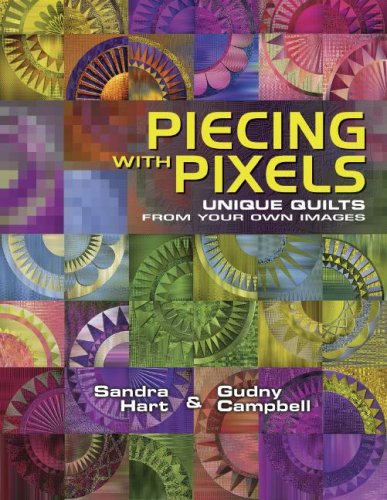 Piecing With Pixels: Unique Quilts from Your Own Images Hart, Sandra and Campbell, Gudny